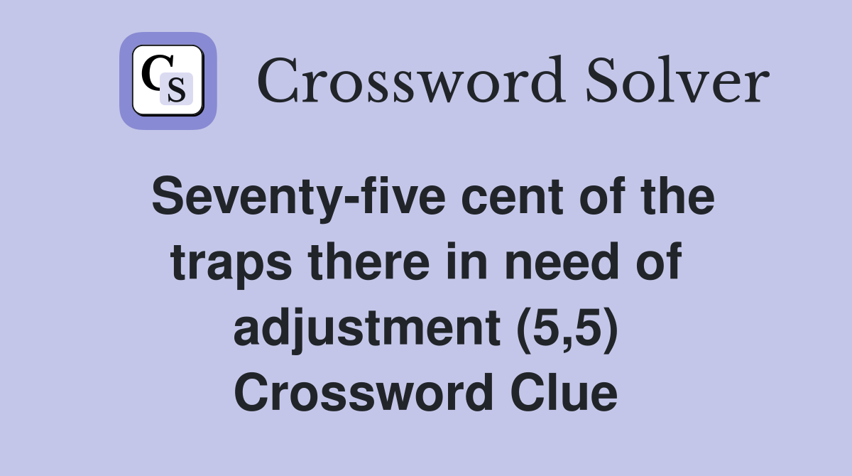 Seventy-five cent of the traps there in need of adjustment (5,5